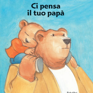 ci pensa il tuo papà. ediz. a colori